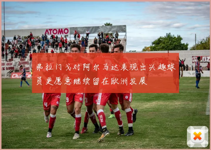 弗拉门戈对阿尔马达表现出兴趣球员更愿意继续留在欧洲发展